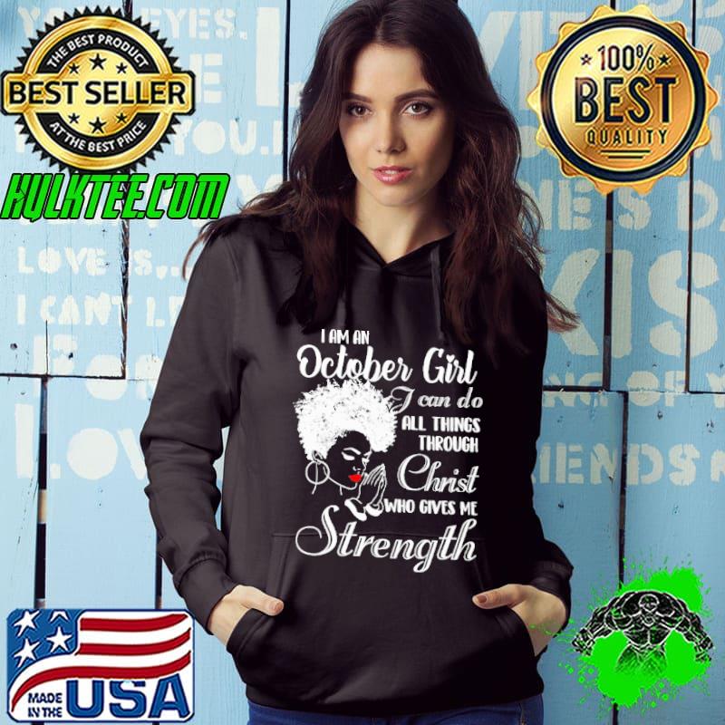I am A October Girl I Can Do All Thing THrough Christ Who Gives Me Strength Shirt Hoodie I am A October Girl I Can Do All Thing THrough Christ Who Gives Me Strength Shirt Hoodie