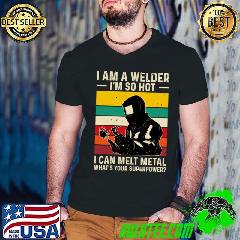 I am a welder so hot i can melt metal what's your supperower vintage T-Shirt