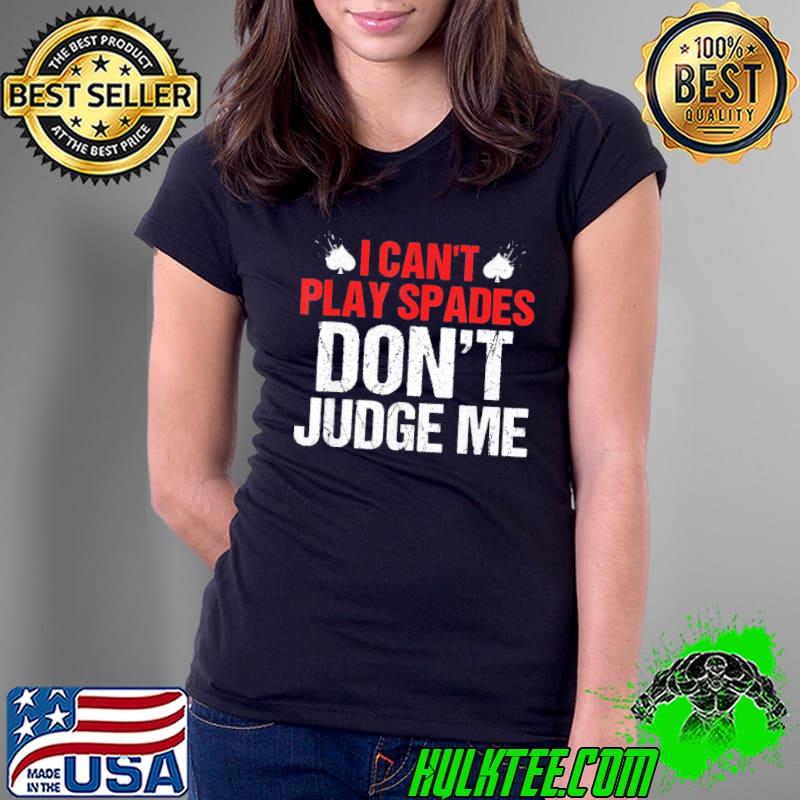 I can't play spades. don't judge me apparel classic s Ladies Tee I can't play spades. don't judge me apparel classic s Ladies Tee