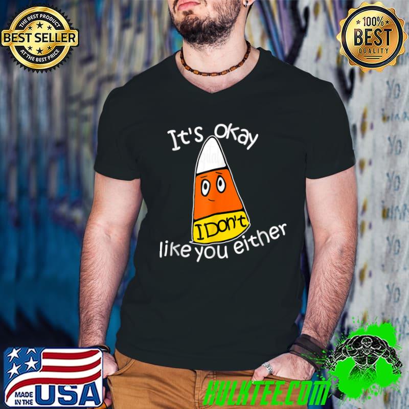I Don't Like You Either Funny Halloween Candy Corn T-Shirt