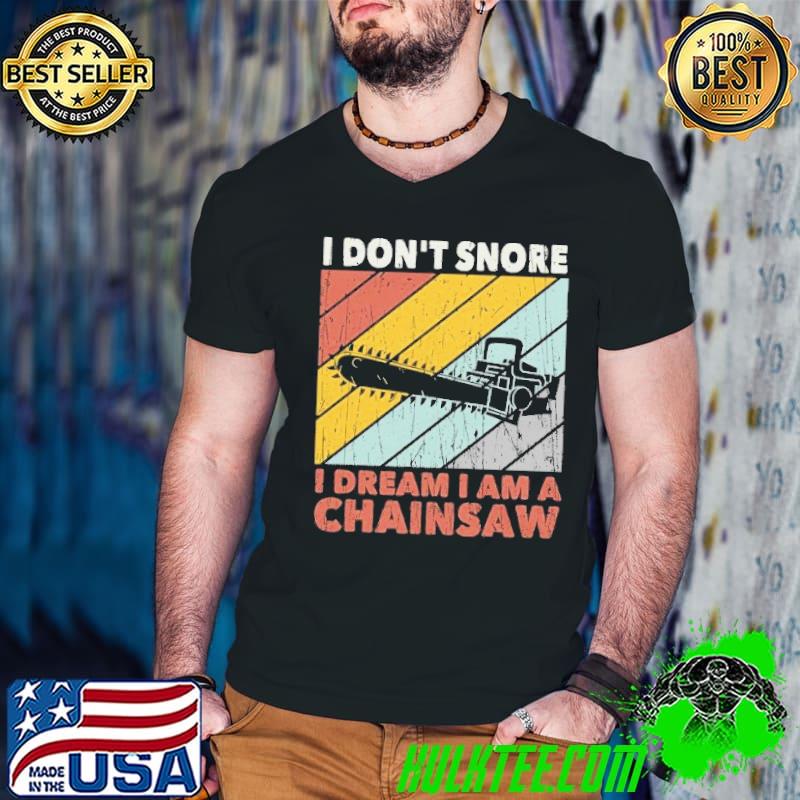 I don't snore dream of my chainsaw trending classic shirt