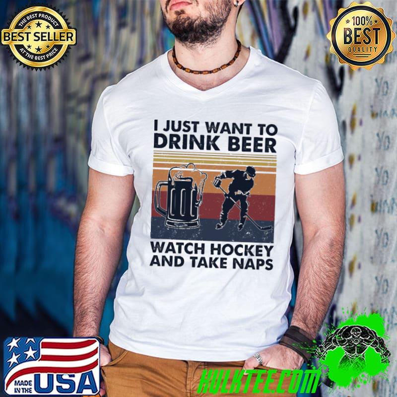 I Just Want To Drink Beer Watch Hockey And Take Naps Vintage Shirt