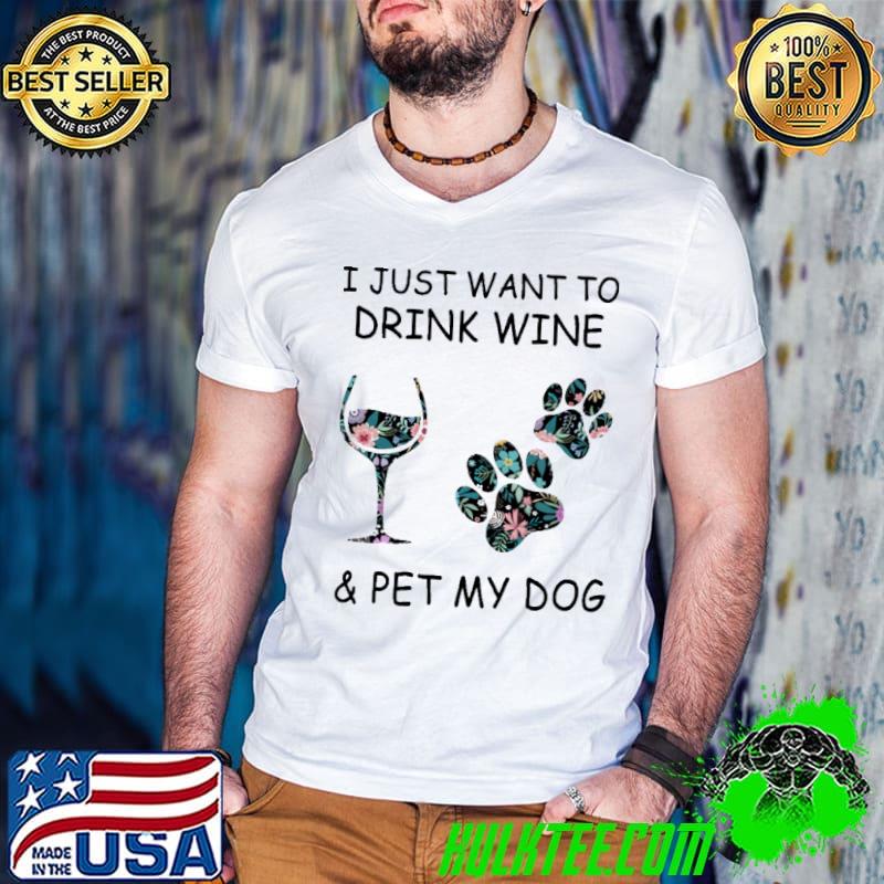 I just Want To Drink Wine And Pet MyDog Flower Shirt