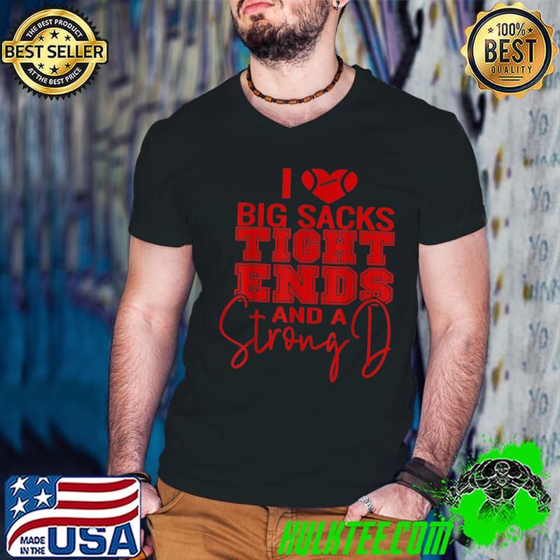 I Love Big Sacks Tight Ends And Strong D Funny Football T-Shirt
