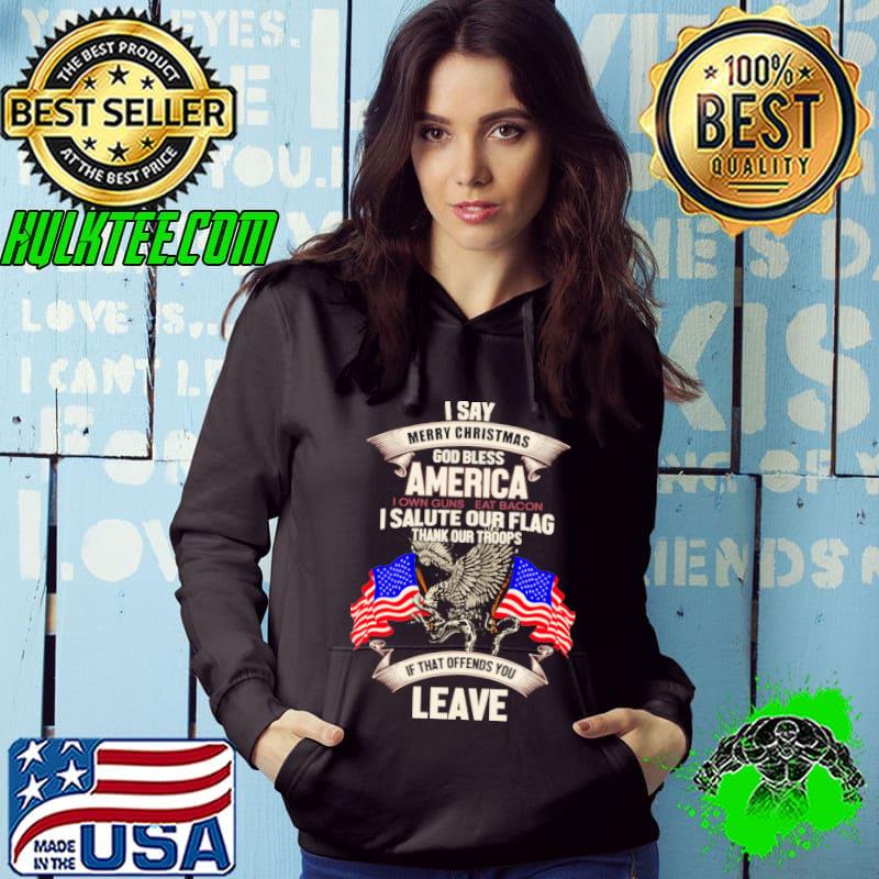 I Say Merry Christmas God Bless Flag America Leave Shirt Hoodie I Say Merry Christmas God Bless Flag America Leave Shirt Hoodie