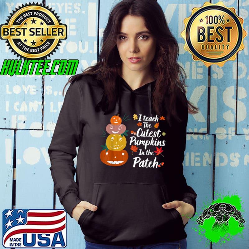 I Teach The Cutest Pumpkins In The Patch Teacher Autumn Art T-Shirt Hoodie I Teach The Cutest Pumpkins In The Patch Teacher Autumn Art T-Shirt Hoodie