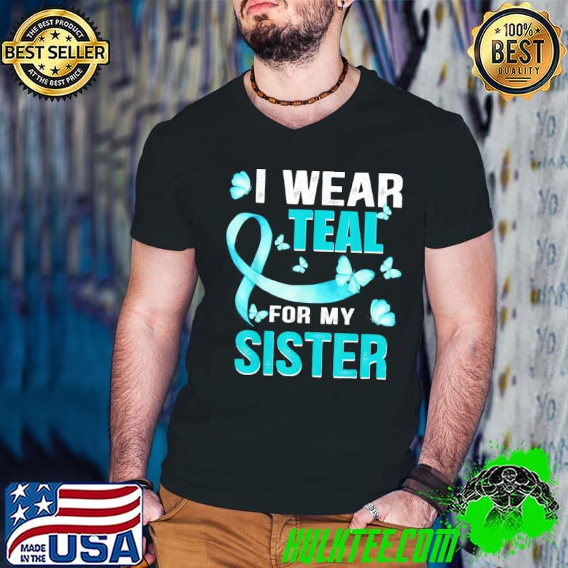 I wear teal my for sister ovarian cancer awareness classic shirt