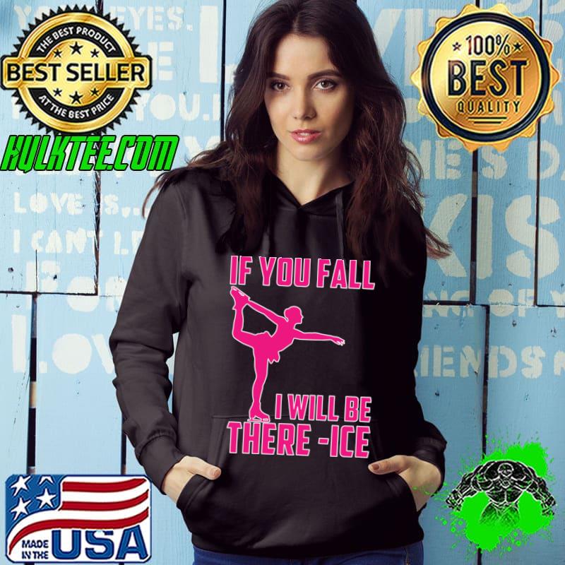 If You Fall I Will Be There Ice Women Ice SkatingT-Shirt Hoodie If You Fall I Will Be There Ice Women Ice SkatingT-Shirt Hoodie