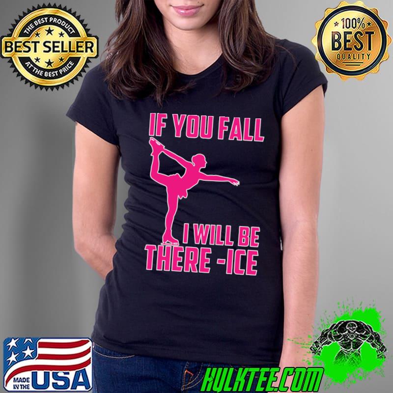 If You Fall I Will Be There Ice Women Ice SkatingT-Shirt Ladies Tee If You Fall I Will Be There Ice Women Ice SkatingT-Shirt Ladies Tee