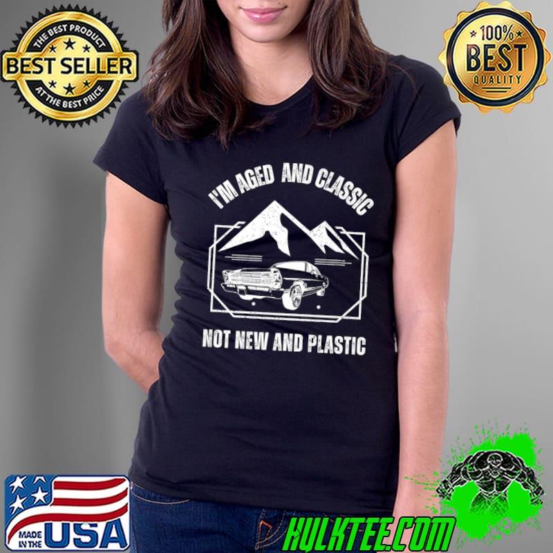 I'm Aged And Classic Not New And Plastic Muscle Car Mountain T-Shirt Ladies Tee I'm Aged And Classic Not New And Plastic Muscle Car Mountain T-Shirt Ladies Tee