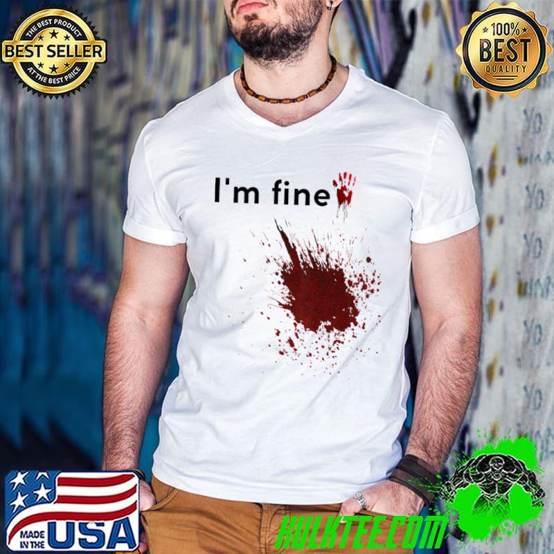 I'm Fine Halloween Sarcasm Hand Blood T-Shirt I'm Fine Halloween Sarcasm Hand Blood T-Shirt