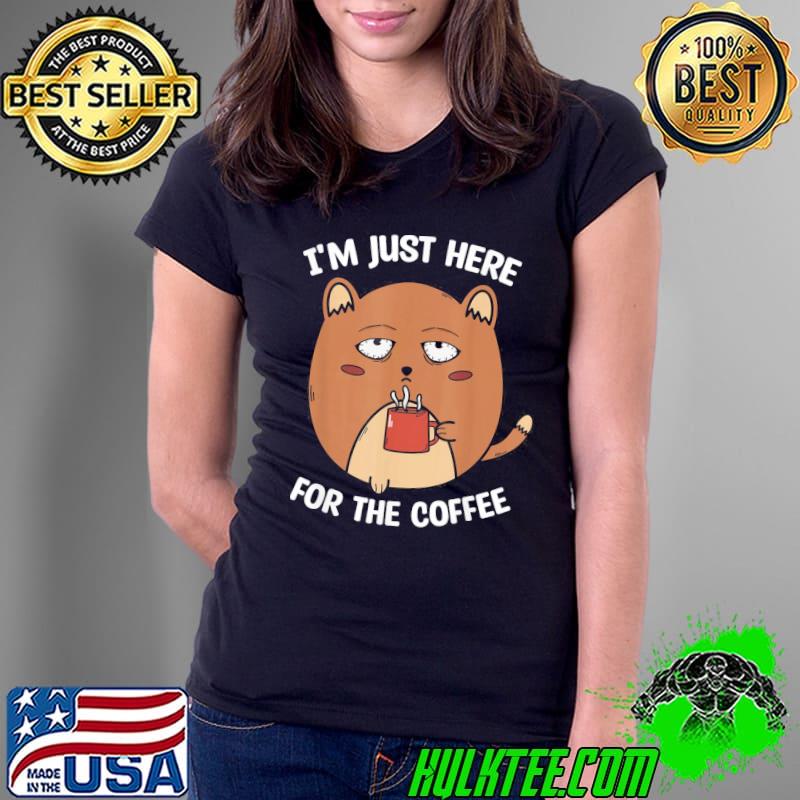 I'm here for the coffee mood of sleepy cat drinking coffee CLASSIC s Ladies Tee I'm here for the coffee mood of sleepy cat drinking coffee CLASSIC s Ladies Tee