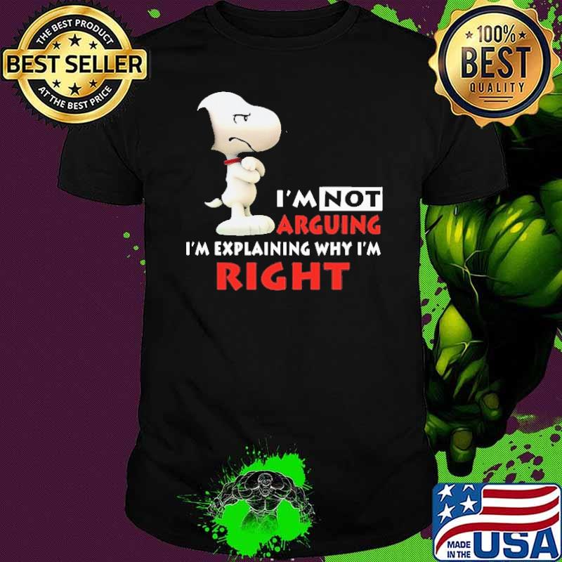 I'm not arguing I'm explaining why I'm right snoopy shirt