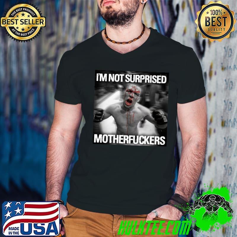 I'm not surprised motherfkers best nate diaz SPORT shirt