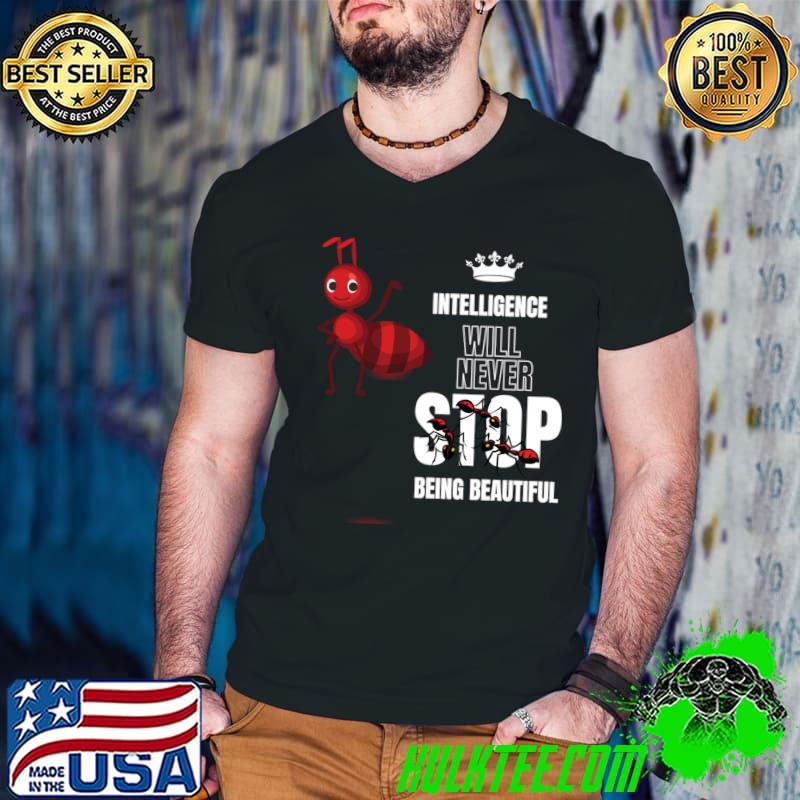 Intelligence Will Never Stop Being Beautiful Miss Ant T-Shirt