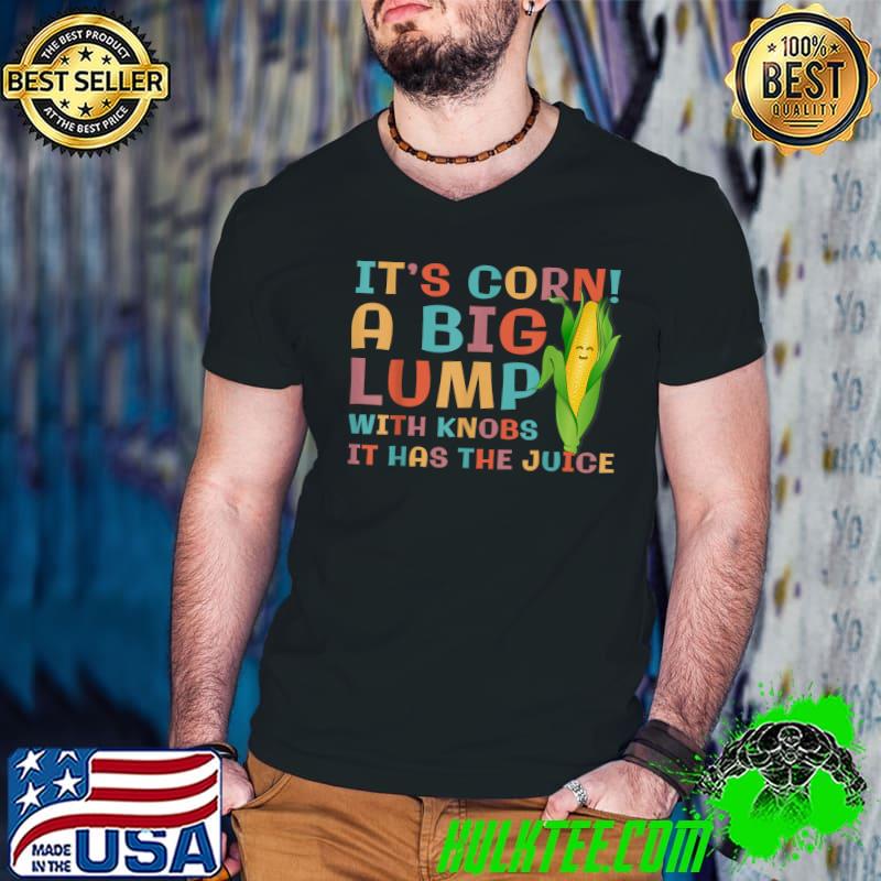 It’s Corn A Big Lump With Knobs It Has The Juice Retro T-Shirt It’s Corn A Big Lump With Knobs It Has The Juice Retro T-Shirt