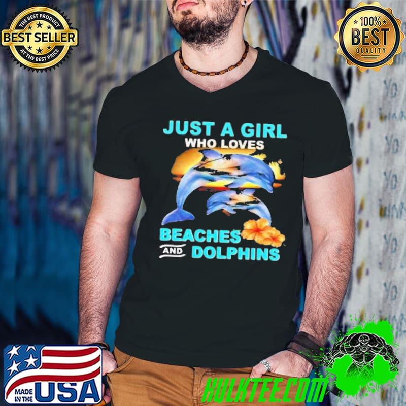 Just a girl who loves beaches and dolphins shirt