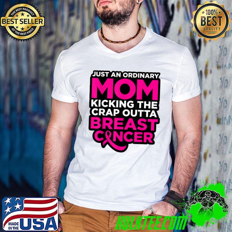 Just An Ordinary Mom Kicking The Crap Outta Breast Cancer Fighter T-Shirt