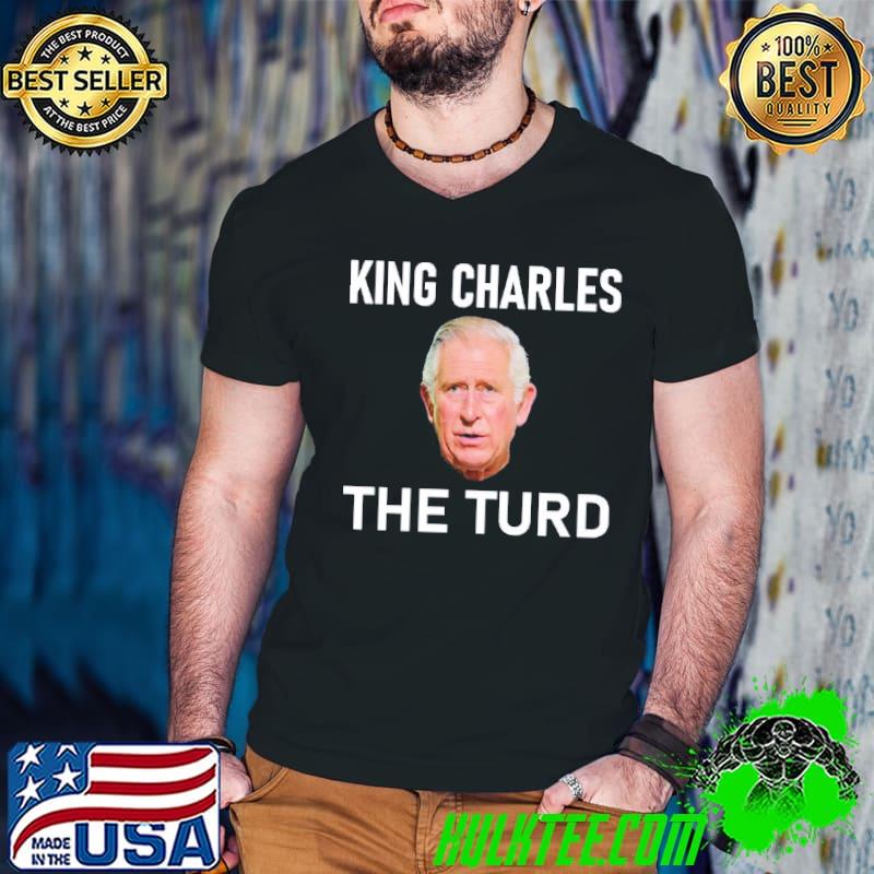 King charles the turd shirt