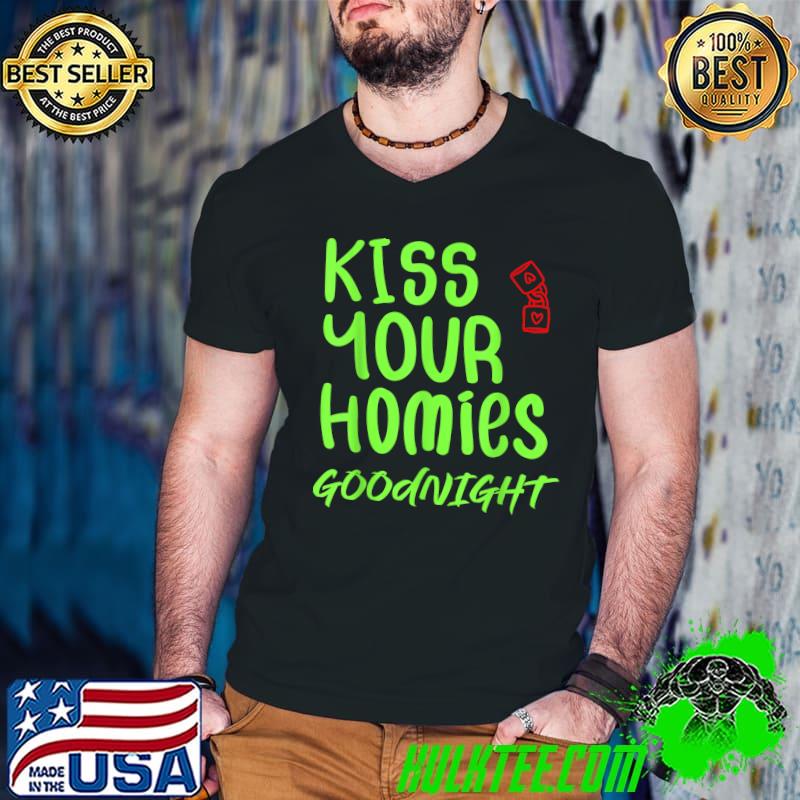 Kiss your homies goodnight T-Shirt