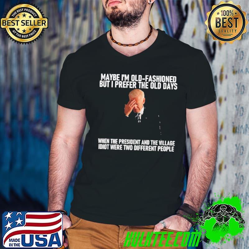 Maybe I'm old fashioned but I prefer the old days biden shirt