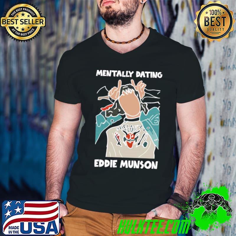Mentally dating eddie munson 2022 stranger things classic shirt Mentally dating eddie munson 2022 stranger things classic shirt