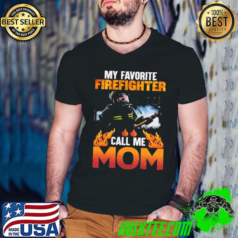My Favorite Firefighter Call Me Mom Shirt My Favorite Firefighter Call Me Mom Shirt