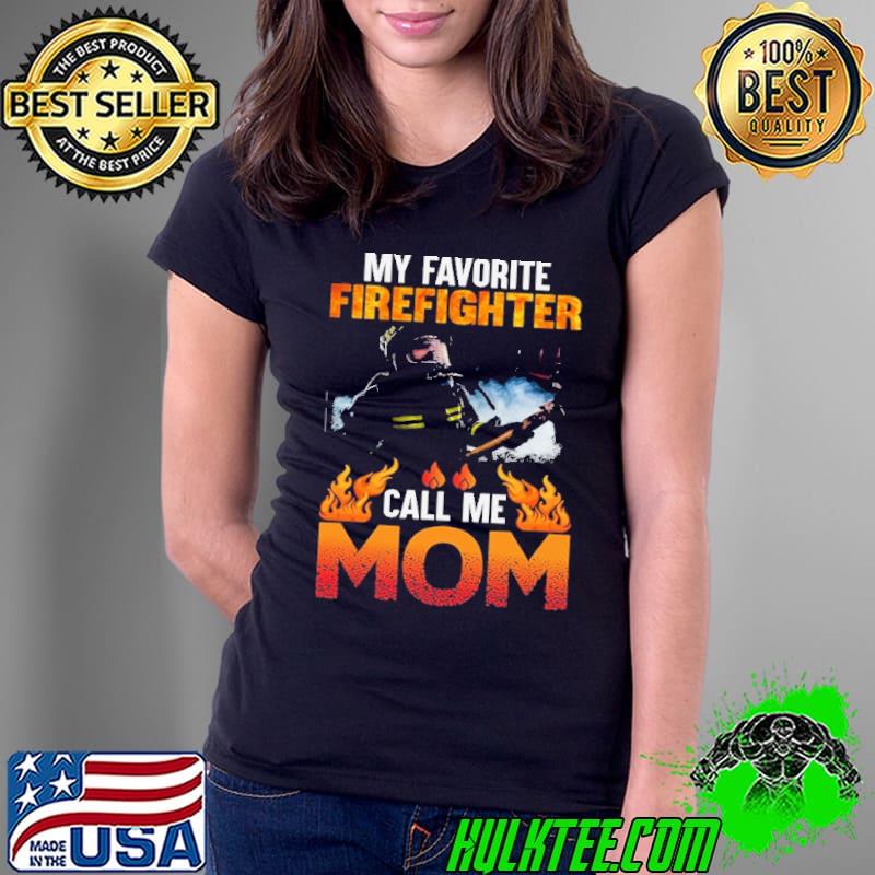 My Favorite Firefighter Call Me Mom Shirt Ladies Tee My Favorite Firefighter Call Me Mom Shirt Ladies Tee
