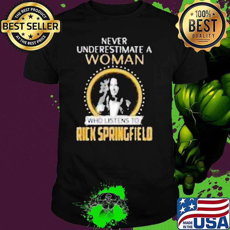 Never Underestimate A Woman Who Listens To Rick Springfield Shirt