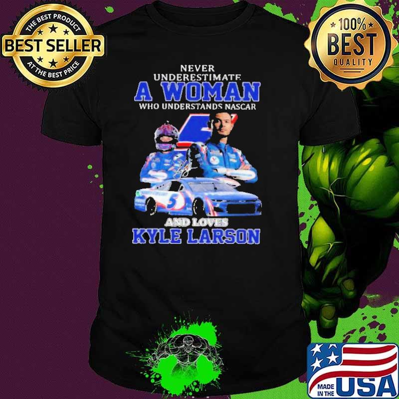 Never Underestimate A Woman Who Understand Nascar And Loves Kyle Larson Shirt Never Underestimate A Woman Who Understand Nascar And Loves Kyle Larson Shirt