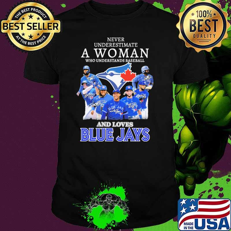 Never Underestimate A Woman Who Understands Baseball And Loves Blue Jays Shirt
