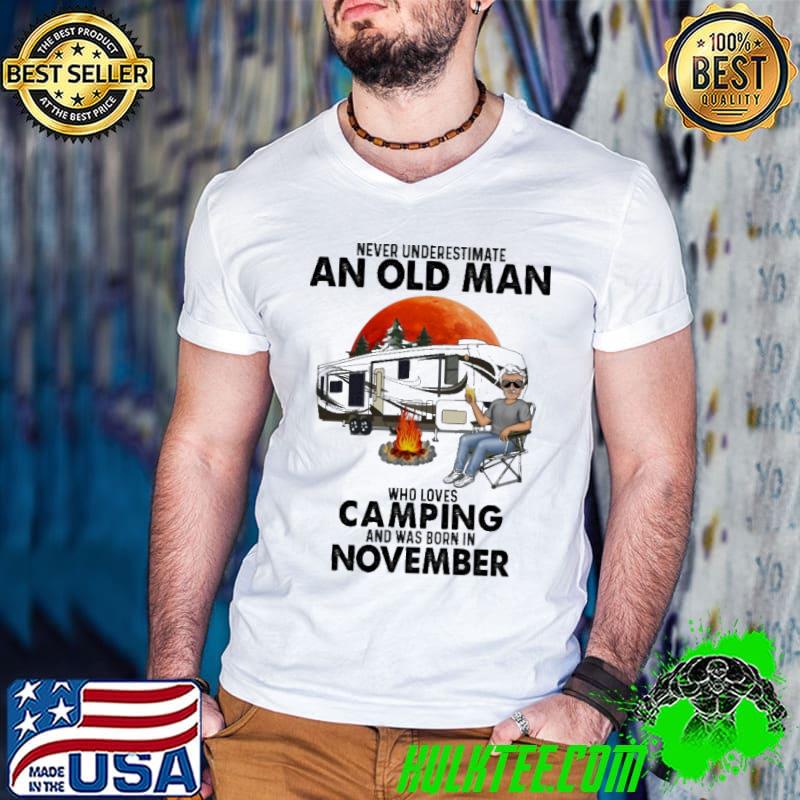 Never Underestimate An Old Man Who Loves Camping And Was Born In November Blood Moon Shirt Never Underestimate An Old Man Who Loves Camping And Was Born In November Blood Moon Shirt