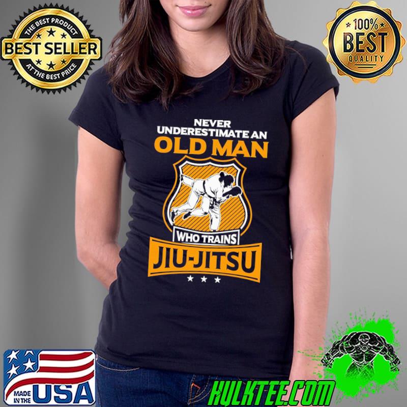 Never underestimate an old man who trains jiu jitsu classic s Ladies Tee Never underestimate an old man who trains jiu jitsu classic s Ladies Tee