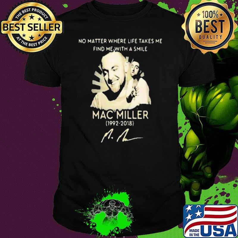 No matter where life takes me find with a smile mac miller signatures shirt