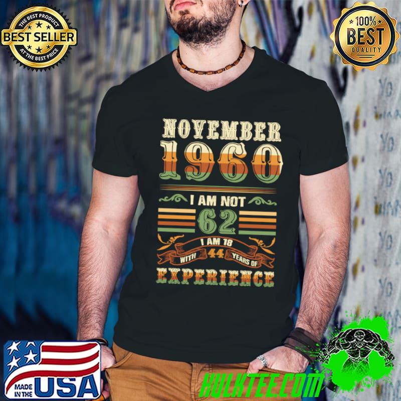November 1960 i am not 62 i am 18 with 44 years of experience retro T-Shirt