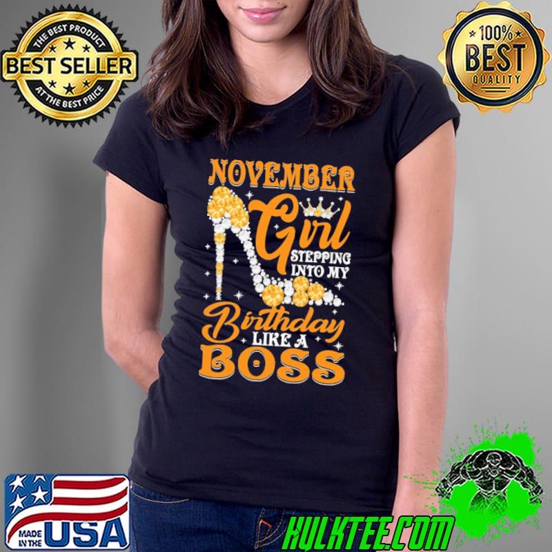 November Girl Stepping Into My Birthday Like A Boss Shirt Ladies Tee November Girl Stepping Into My Birthday Like A Boss Shirt Ladies Tee