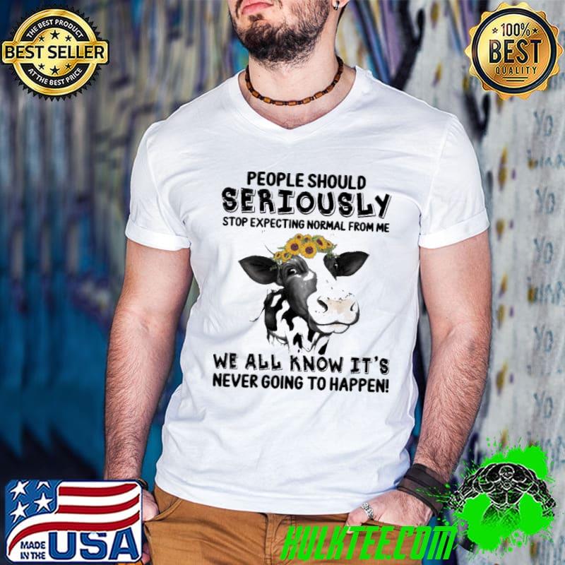 People Should Seriously Stop Expecting Normal From Me Cow Flower Shirt People Should Seriously Stop Expecting Normal From Me Cow Flower Shirt