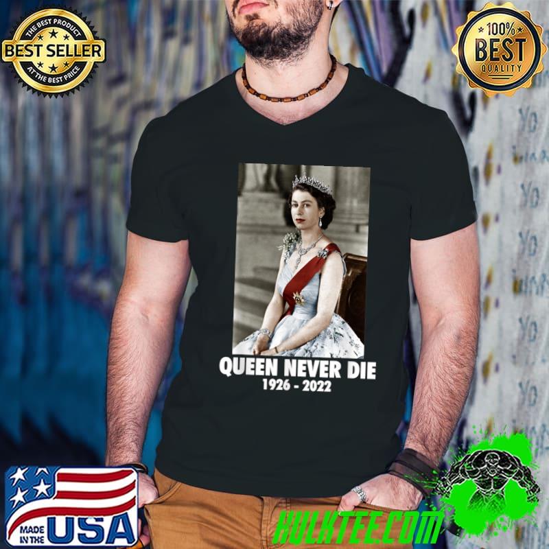 Queen Never Die 1926 2022 Sad Day In England Cry Elizabeth T-Shirt