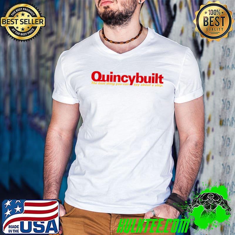 Quincybuilt the best thing you can say about a ship T-Shirt