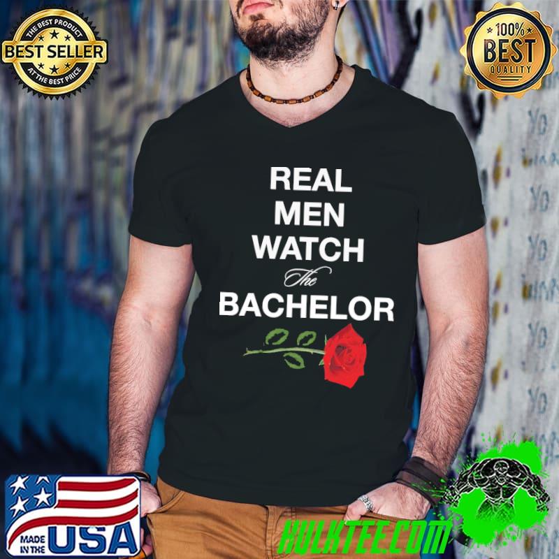 Real men watch the bachelor classic shirt