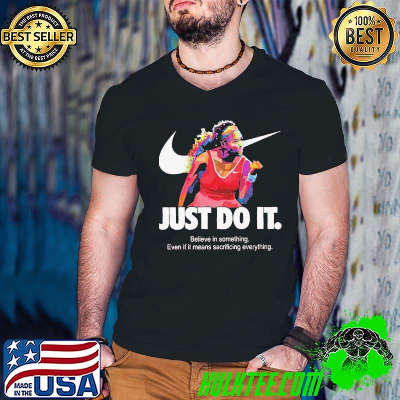 Serena williams art nike just do it quote belive in something even if it means sacrificing everything sport shirt