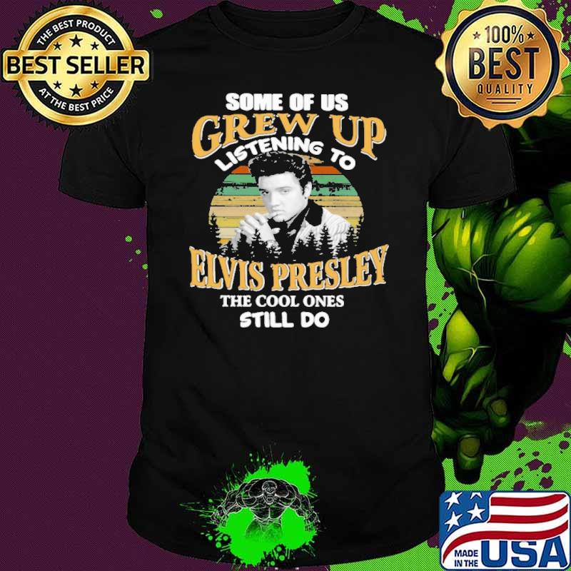 Some of us grew up listening to elvis presley cool shirt
