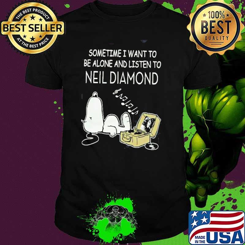 Sometime I want to be alone listen to neil diamond snoopy shirt