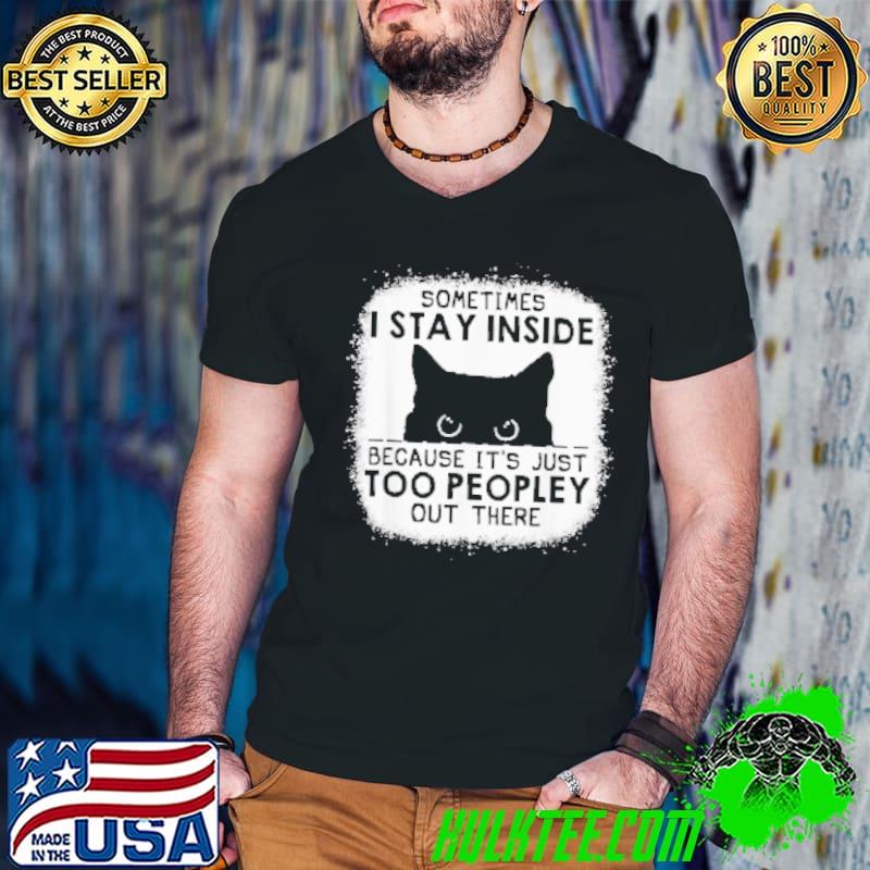 Sometimes I stay inside just too peopley out there cat shirt