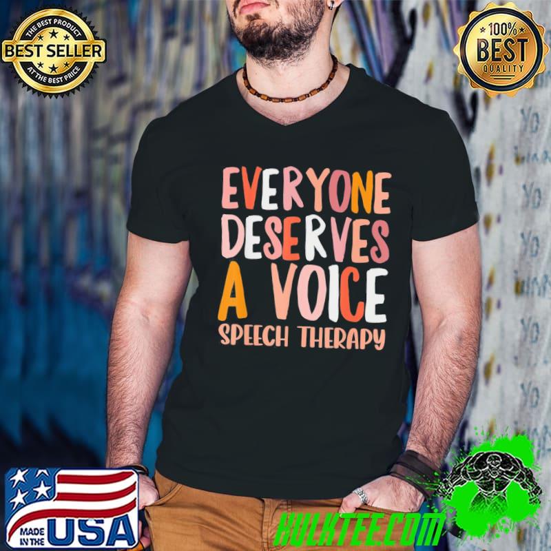 Speech therapy everyone deserves a voice slp classic shirt