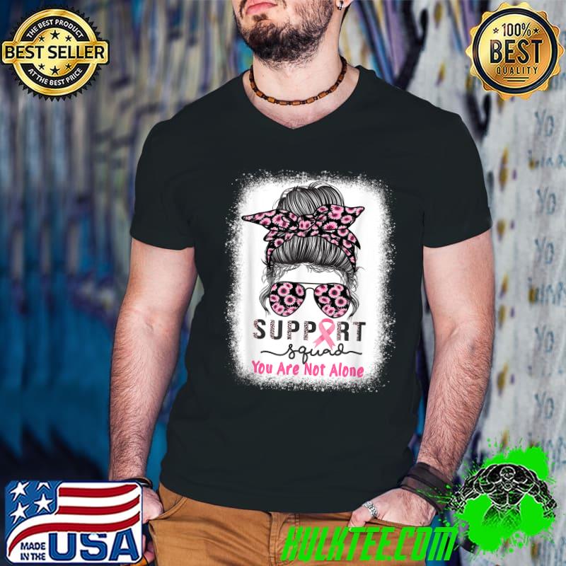 Support Squad You Are Not Alone Messy Bun Sunglass Sunflowers Pink Warrior Breast Cancer Awareness T-Shirt