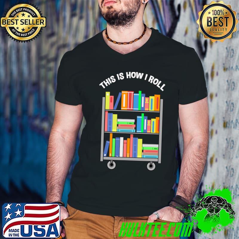 This Is How I Roll Books Librarian Colors T-Shirt
