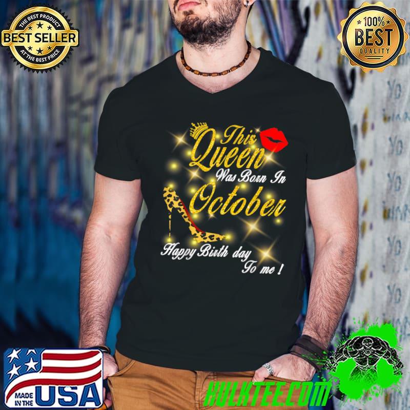 This Queen Was Born In October Happy Birthday To Me Highheel Leopard And Lip Red T-Shirt This Queen Was Born In October Happy Birthday To Me Highheel Leopard And Lip Red T-Shirt