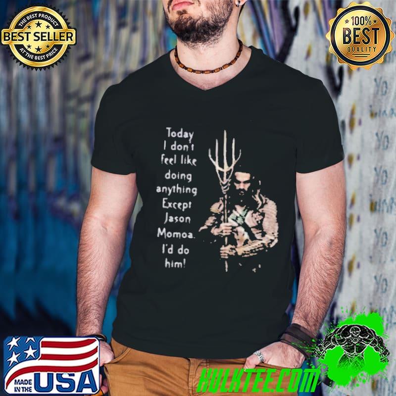 Today I Don't Feel Like Doing Anything Shirt