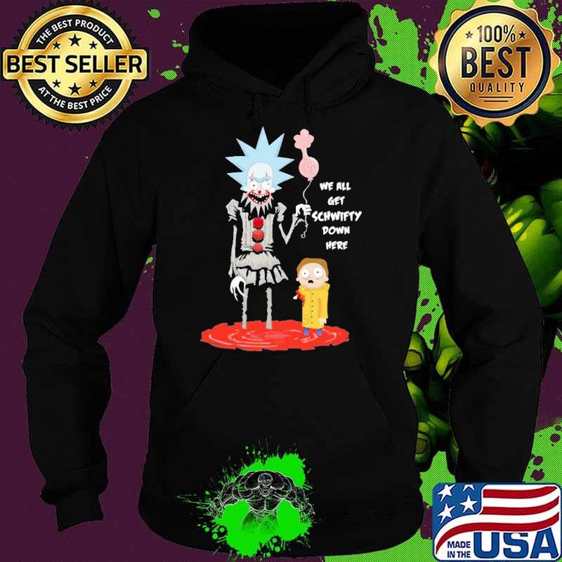We All Get Schwifty Down Here Shirt Hoodie We All Get Schwifty Down Here Shirt Hoodie